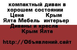 компактный диван в хорошем состоянии › Цена ­ 5 000 - Крым, Ялта Мебель, интерьер » Диваны и кресла   . Крым,Ялта